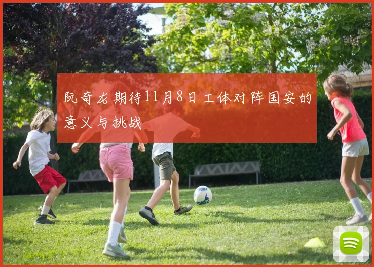 阮奇龙期待11月8日工体对阵国安的意义与挑战